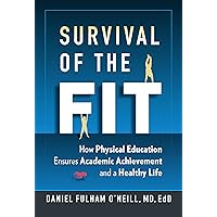 Survival of the Fit: How Physical Education Ensures Academic Achievement and a Healthy Life Survival of the Fit: How Physical Education Ensures Academic Achievement and a Healthy Life Paperback Kindle