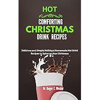 HOT COMFORTING CHRISTMAS DRINK RECIPES: Delicious and Simple Holidays Homemade Hot Drink Recipes to Spice up your Christmas (Christmas & Holidays Festive Flavors) HOT COMFORTING CHRISTMAS DRINK RECIPES: Delicious and Simple Holidays Homemade Hot Drink Recipes to Spice up your Christmas (Christmas & Holidays Festive Flavors) Kindle Paperback