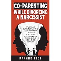 CO-PARENTING WHILE DIVORCING A NARCISSIST: A WOMAN’S GUIDE TO DRAFTING A COMPREHENSIVE CO-PARENTING AGREEMENT, REFRAMING YOUR THINKING, AND AVOIDING HIGH CONFLICT CO-PARENTING WHILE DIVORCING A NARCISSIST: A WOMAN’S GUIDE TO DRAFTING A COMPREHENSIVE CO-PARENTING AGREEMENT, REFRAMING YOUR THINKING, AND AVOIDING HIGH CONFLICT Kindle Paperback Hardcover