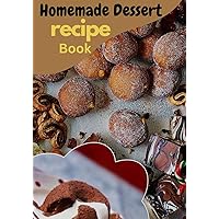 Homemade Dessert Recipe Book:: 60+Simple and Extraordinary Cookbook for Novices Homemade Dessert Recipe Book:: 60+Simple and Extraordinary Cookbook for Novices Kindle Paperback