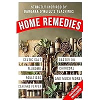 Home Remedies Inspired by Barbara O'Neill's Teachings: A Fan-Curated Dive into the World of Holistic Treatments (Get NATURAL with Wholesome Wisdom)