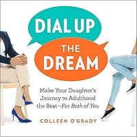 Dial Up the Dream: Make Your Daughter's Journey to Adulthood the Best—For Both of You Dial Up the Dream: Make Your Daughter's Journey to Adulthood the Best—For Both of You Audible Audiobook Paperback Kindle