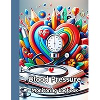 Blood Pressure Monitoring Logbook: Blood Pressure Logbook, Hypertension Tracker Book, Daily Blood Pressure Diary, BP Tracking Logbook