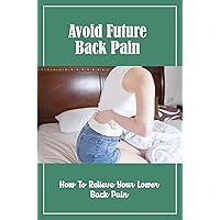 Avoid Future Back Pain: How To Relieve Your Lower Back Pain