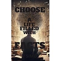 Choose A Life Filled With Facts Choose A Life Filled With Facts Kindle