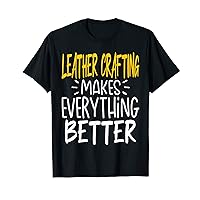 Leather Crafting Makes Everything Better - Leatherworking T-Shirt