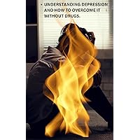 UNDERSTANDING DEPRESSION AND HOW TO OVERCOME IT WITHOUT DRUGS: depression UNDERSTANDING DEPRESSION AND HOW TO OVERCOME IT WITHOUT DRUGS: depression Kindle Paperback
