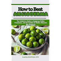 How to Beat Angioderma: The Definitive Guide to Symptom Relief, Treatment, and Prevention of Similar Illnesses like Urticaria How to Beat Angioderma: The Definitive Guide to Symptom Relief, Treatment, and Prevention of Similar Illnesses like Urticaria Kindle Paperback