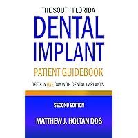 The South Florida Dental Implant Patient Guidebook: Teeth in One Day with Dental Implants: Step-by-Step Guide for Implant Procedures and their advantages