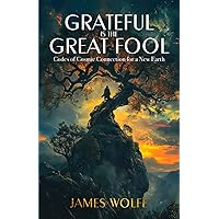 Grateful Is The Great Fool: Codes of Cosmic Connection for a New Earth Grateful Is The Great Fool: Codes of Cosmic Connection for a New Earth Paperback Kindle