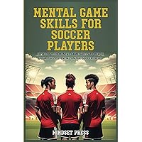 Mental Game Skills for Soccer Players: Develop and Reach Your Full Potential on the Field (Mental Game Skills for Young Athletes)