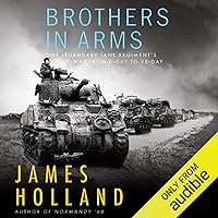 Brothers in Arms: One Legendary Tank Regiment’s Bloody War from D-Day to VE-Day Brothers in Arms: One Legendary Tank Regiment’s Bloody War from D-Day to VE-Day Audible Audiobook Kindle Hardcover Paperback
