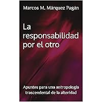 La responsabilidad por el otro: Apuntes para una antropología trascendental de la alteridad (Spanish Edition) La responsabilidad por el otro: Apuntes para una antropología trascendental de la alteridad (Spanish Edition) Kindle Paperback