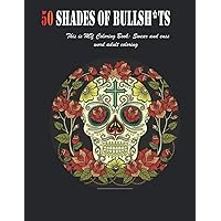 50 shades of bullshits! This is MY cuss ans swear Coloring Book: The Very F*cking Best Swear and cuss word adult coloring book pages with stress ... and Insults!Turn your stress into success!