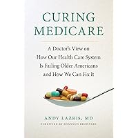 Curing Medicare: A Doctor's View on How Our Health Care System Is Failing Older Americans and How We Can Fix It (The Culture and Politics of Health Care Work) Curing Medicare: A Doctor's View on How Our Health Care System Is Failing Older Americans and How We Can Fix It (The Culture and Politics of Health Care Work) Kindle Audible Audiobook Hardcover