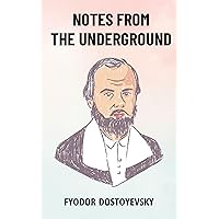 Notes from the Underground: The Original Unabridged and Complete Edition (Fyodor Dostoyevsky Classics) Notes from the Underground: The Original Unabridged and Complete Edition (Fyodor Dostoyevsky Classics) Paperback Kindle