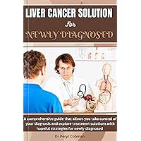 Liver cancer solution for newly diagnosed : A comprehensive guide that allows you take control of your diagnosis and explore treatment solutions with hopeful ... diagnosed (Cancer Survival books Book 14) Liver cancer solution for newly diagnosed : A comprehensive guide that allows you take control of your diagnosis and explore treatment solutions with hopeful ... diagnosed (Cancer Survival books Book 14) Kindle Paperback