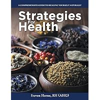 Strategies For Health: A Comprehensive Guide to Healing Yourself Naturally Strategies For Health: A Comprehensive Guide to Healing Yourself Naturally Paperback Kindle