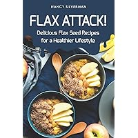 Flax Attack!: Delicious Flax Seed Recipes for a Healthier Lifestyle Flax Attack!: Delicious Flax Seed Recipes for a Healthier Lifestyle Paperback Kindle