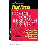 Fast Facts to Loving Your Research Project: A Stress-free Guide for Novice Researchers in Nursing and Healthcare Fast Facts to Loving Your Research Project: A Stress-free Guide for Novice Researchers in Nursing and Healthcare Paperback Kindle