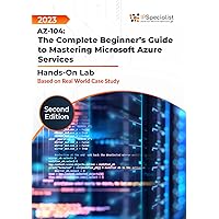 AZ-104: The Complete Beginner’s Guide to Mastering Microsoft Azure Services - Hands-on Labs Based on Real World Case Studies: Second Edition - 2023 AZ-104: The Complete Beginner’s Guide to Mastering Microsoft Azure Services - Hands-on Labs Based on Real World Case Studies: Second Edition - 2023 Kindle Paperback