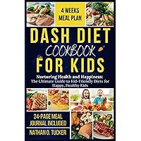 DASH DIET COOKBOOK FOR KIDS: Nurturing Health and Happiness: The Ultimate Guide to Kid-Friendly Diets for Happy, Healthy Kids DASH DIET COOKBOOK FOR KIDS: Nurturing Health and Happiness: The Ultimate Guide to Kid-Friendly Diets for Happy, Healthy Kids Paperback Kindle