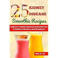 25 Kidney Disease Smoothie Recipes: Beginner-Friendly Nutritious Smoothies Low in Sodium, Potassium, and Phosphorus (Renal Delights: Nourishing Recipes for Kidney Health Book 3) 25 Kidney Disease Smoothie Recipes: Beginner-Friendly Nutritious Smoothies Low in Sodium, Potassium, and Phosphorus (Renal Delights: Nourishing Recipes for Kidney Health Book 3) Kindle