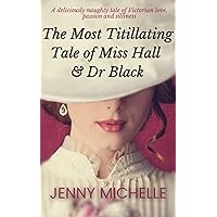 The Most Titillating Tale of Miss Hall & Dr Black The Most Titillating Tale of Miss Hall & Dr Black Kindle