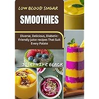 LOW BLOOD SUGAR SMOOTHIES: Diverse, Delicious, Diabetic-Friendly juice recipes That Suit Every Palate LOW BLOOD SUGAR SMOOTHIES: Diverse, Delicious, Diabetic-Friendly juice recipes That Suit Every Palate Paperback