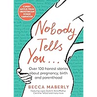 Nobody Tells You: Over 100 Honest Stories About Pregnancy, Birth and Parenthood Nobody Tells You: Over 100 Honest Stories About Pregnancy, Birth and Parenthood Hardcover Kindle