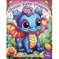 Divine Baby Dragons Vol. 1: A Coloring Book For All Ages Divine Baby Dragons Vol. 1: A Coloring Book For All Ages Paperback
