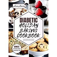 DIABETIC HOLIDAY BAKING COOKBOOK: Easy and Irresistible Sugar-Free Desserts and Guilt-Free Goodies to Maintain Your Blood Sugar Levels and Savor the Festive Season DIABETIC HOLIDAY BAKING COOKBOOK: Easy and Irresistible Sugar-Free Desserts and Guilt-Free Goodies to Maintain Your Blood Sugar Levels and Savor the Festive Season Paperback Kindle Hardcover