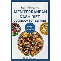 The Complete Mediterranean Dash Diet Cookbook for Seniors: Low Cholesterol Low Sodium Heart Healthy Recipes & Meal Prep To Improve Heart Health, Manage Hypertension and Lower Blood Pressure The Complete Mediterranean Dash Diet Cookbook for Seniors: Low Cholesterol Low Sodium Heart Healthy Recipes & Meal Prep To Improve Heart Health, Manage Hypertension and Lower Blood Pressure Paperback Kindle