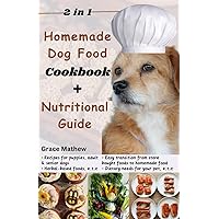2 in 1 Homemade Dog Food Cookbook + Nutritional Guide: Understanding your pet's dietary needs with 100+ wonderful recipes for puppies, senior dogs ... low-fat etc) (A Healthy Dog = A Happy Dog) 2 in 1 Homemade Dog Food Cookbook + Nutritional Guide: Understanding your pet's dietary needs with 100+ wonderful recipes for puppies, senior dogs ... low-fat etc) (A Healthy Dog = A Happy Dog) Kindle Paperback
