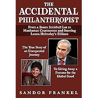 The Accidental Philanthropist: From A Bronx Stickball Lot to Manhattan Courtrooms and Steering Leona Helmsley's Billions