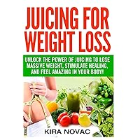 Juicing for Weight Loss: Unlock the Power of Juicing to Lose Massive Weight, Stimulate Healing, and Feel Amazing in Your Body (Juicing, Weight Loss, Alkaline Diet, Anti-Inflammatory Diet) Juicing for Weight Loss: Unlock the Power of Juicing to Lose Massive Weight, Stimulate Healing, and Feel Amazing in Your Body (Juicing, Weight Loss, Alkaline Diet, Anti-Inflammatory Diet) Paperback Kindle Hardcover