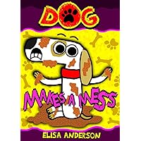 Dog Makes A Mess: A Fun Interactive Early Reading Book for Kids (Dog the Dog 4) Dog Makes A Mess: A Fun Interactive Early Reading Book for Kids (Dog the Dog 4) Kindle