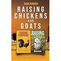 Raising Chickens and Goats: A Backyard Homesteading Guide to Raising Farm Animals for Beginners By Jason Raising Chickens and Goats: A Backyard Homesteading Guide to Raising Farm Animals for Beginners By Jason Paperback
