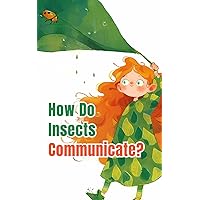 How Do Insects Communicate?: Explore the Tiny Wonders. A Joyful Journey into the World of Bugs for Toddlers and Preschoolers (Amelia's Adventures: Journeys of Heart and Valor) How Do Insects Communicate?: Explore the Tiny Wonders. A Joyful Journey into the World of Bugs for Toddlers and Preschoolers (Amelia's Adventures: Journeys of Heart and Valor) Kindle Paperback