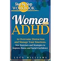 Women With ADHD: Step by Step Workbook to Overcome Distraction and Manage Your Emotions. New Exercises and Strategies to Improve Focus and Social Confidence.