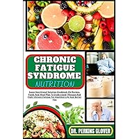 CHRONIC FATIGUE SYNDROME NUTRITION: Super Nutritional Solution Cookbook On Recipes, Foods And Meal Plan To Understand, Manage And Fight Chronic Fatigue For Healthier Life And Better You