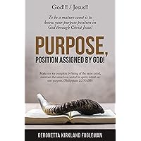Purpose, Position Assigned by God!: To Be a Mature Saint Is to Know Your Purpose Position in God Through Christ Jesus! Purpose, Position Assigned by God!: To Be a Mature Saint Is to Know Your Purpose Position in God Through Christ Jesus! Kindle Hardcover Paperback