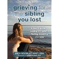 Grieving for the Sibling You Lost: A Teen's Guide to Coping with Grief and Finding Meaning After Loss (The Instant Help Solutions Series) Grieving for the Sibling You Lost: A Teen's Guide to Coping with Grief and Finding Meaning After Loss (The Instant Help Solutions Series) Paperback Kindle