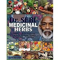 DR. SEBI MEDICINAL HERBS: Ultimate Guide To Achieving Whole Body Wellness Through Dr. Sebi Herbal Remedies