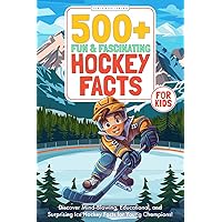 500+ Fun & Fascinating Hockey Facts for Kids: Discover Mind-Blowing, Educational, and Surprising Ice Hockey Facts for Young Champions! 500+ Fun & Fascinating Hockey Facts for Kids: Discover Mind-Blowing, Educational, and Surprising Ice Hockey Facts for Young Champions! Paperback Kindle Hardcover