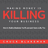 Making Money Is Killing Your Business, How to Build a Business You'll Love and Have a Life, Too Making Money Is Killing Your Business, How to Build a Business You'll Love and Have a Life, Too Hardcover