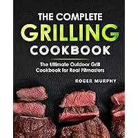 The Complete Grilling Cookbook: The Ultimate Outdoor Grill Cookbook for Real Pitmasters