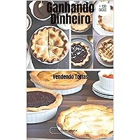 Como Ganhar Dinheiro - Vendendo Tortas - 100 Dicas (Portuguese Edition)
