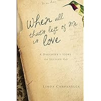 When All That's Left of Me Is Love: A Daughter's Story of Letting Go When All That's Left of Me Is Love: A Daughter's Story of Letting Go Paperback Kindle Audible Audiobook