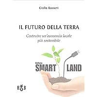 Il futuro della Terra: Costruire un'economia locale più sostenibile (Smart Land Vol. 15) (Italian Edition)